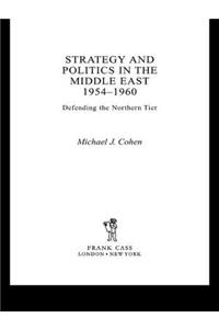 Strategy and Politics in the Middle East, 1954-1960