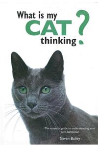 What Is My Cat Thinking?: The Essential Guide to Understanding Your Pet's Behavior