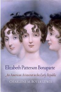 Elizabeth Patterson Bonaparte: An American Aristocrat in the Early Republic