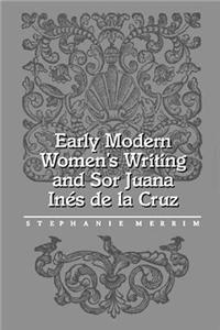 Early Modern Women's Writing and Sor Juana Ines de La Cruz