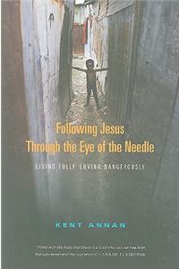 Following Jesus Through the Eye of the Needle: Living Fully, Loving Dangerously