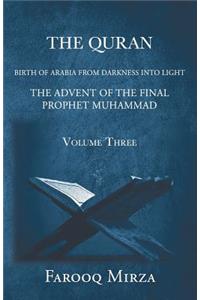 The Quran Birth of Arabia from darkness to light The Advent of the Final Prophet Muhammad Volume Three