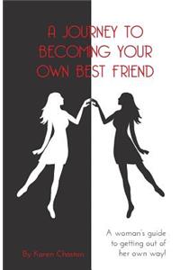 Journey To Becoming Your Own Best Friend: A Woman's Guide To Getting Out of Her Own Way