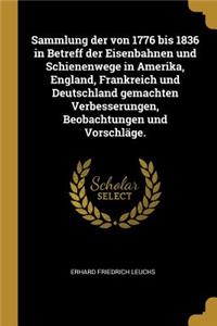 Sammlung der von 1776 bis 1836 in Betreff der Eisenbahnen und Schienenwege in Amerika, England, Frankreich und Deutschland gemachten Verbesserungen, Beobachtungen und Vorschläge.