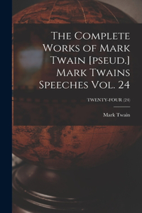 Complete Works of Mark Twain [pseud.] Mark Twains Speeches Vol. 24; TWENTY-FOUR (24)