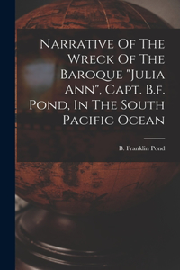 Narrative Of The Wreck Of The Baroque julia Ann, Capt. B.f. Pond, In The South Pacific Ocean