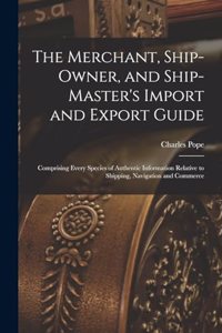 Merchant, Ship-Owner, and Ship-Master's Import and Export Guide