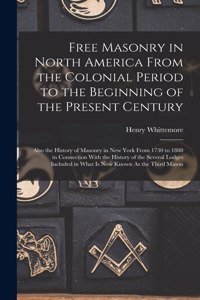 Free Masonry in North America From the Colonial Period to the Beginning of the Present Century