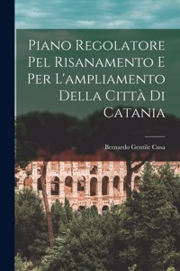 Piano Regolatore Pel Risanamento E Per L'ampliamento Della Città Di Catania