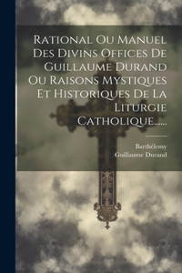 Rational Ou Manuel Des Divins Offices De Guillaume Durand Ou Raisons Mystiques Et Historiques De La Liturgie Catholique......