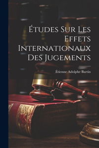 Études Sur Les Effets Internationaux Des Jugements