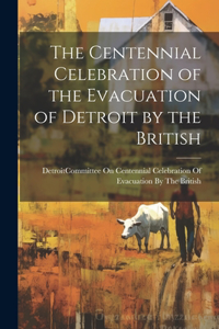 Centennial Celebration of the Evacuation of Detroit by the British