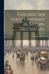 Chronik der Stadt Landshut in Bayern, Dritter Teil