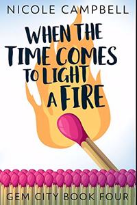 When the Time Comes to Light a Fire