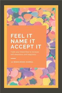 Feel It Name It Accept It - Track Your Mood Flow To Increase Self Awareness And Happiness: Mood Journal A Journey To your emotions - Authenticity, Uniqueness, and Well-Being 140 Prompts, 20 Weeks, 7 Emotions And Mood Tracker