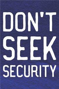 Don't Seek Security