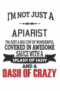 I'm Not Just A Apiarist I'm Just A Big Cup Of Wonderful Covered In Awesome Sauce With A Splash Of Sassy And A Dash Of Crazy