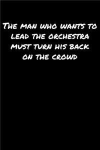 The Man Who Wants To Lead The Orchestra Must Turn His Back On The Crowd