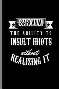 Sarcasm The Ability to Insult Idiots without Realizing it