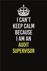 I Can�t Keep Calm Because I Am An Audit Supervisor