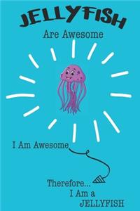 Jellyfish Are Awesome I Am Awesome There For I Am a Jellyfish