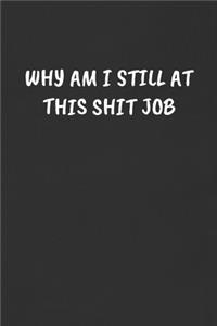 Why Am I Still at This Shit Job: Sarcastic Black Blank Lined Journal - Funny Gift Notebook