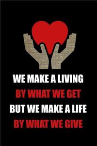 We Make a Living by What We Get But We Make a Life by What We Give