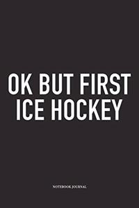 Ok But First Ice Hockey