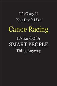 It's Okay If You Don't Like Canoe Racing It's Kind Of A Smart People Thing Anyway