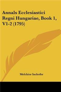 Annals Ecclesiastici Regni Hungariae, Book 1, V1-2 (1795)