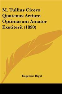 M. Tullius Cicero Quatenus Artium Optimarum Amator Exstiterit (1890)