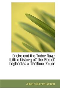 Drake and the Tudor Navy; With a History of the Rise of England as a Maritime Power