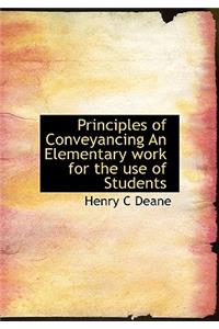 Principles of Conveyancing an Elementary Work for the Use of Students
