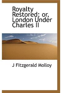 Royalty Restored; Or, London Under Charles II
