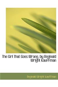 The Girl That Goes Wrong, by Reginald Wright Kauffman