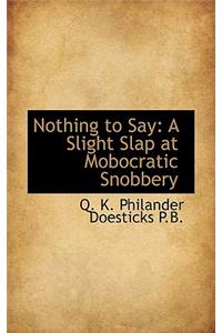 Nothing to Say: A Slight Slap at Mobocratic Snobbery
