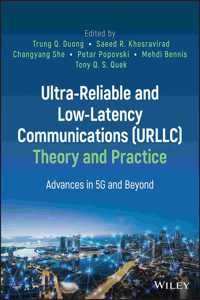 Ultra-Reliable and Low-Latency Communications (Urllc) Theory and Practice