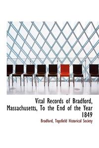 Vital Records of Bradford, Massachusetts, to the End of the Year 1849