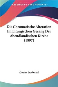 Die Chromatische Alteration Im Liturgischen Gesang Der Abendlandischen Kirche (1897)