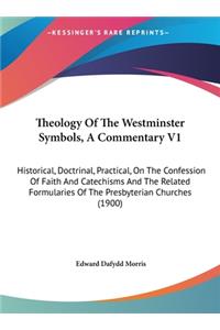 Theology of the Westminster Symbols, a Commentary V1