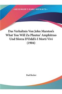 Das Verhaltnis Von John Marston's What You Will Zu Plautus' Amphitruo Und Sforza D'Oddi's I Morti Vivi (1904)