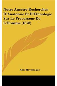 Notre Ancetre Recherches D'Anatomie Et D'Ethnologie Sur Le Precurseur de L'Homme (1878)