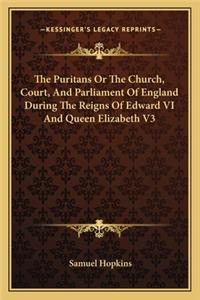 Puritans or the Church, Court, and Parliament of England During the Reigns of Edward VI and Queen Elizabeth V3