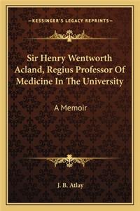 Sir Henry Wentworth Acland, Regius Professor of Medicine in the University