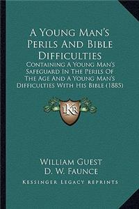 Young Man's Perils and Bible Difficulties a Young Man's Perils and Bible Difficulties