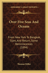 Over Five Seas And Oceans: From New York To Bangkok, Siam, And Return, Some Reminiscences (1894)