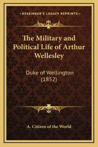 The Military and Political Life of Arthur Wellesley