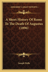 Short History Of Rome To The Death Of Augustus (1896)