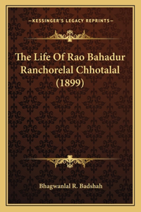The Life Of Rao Bahadur Ranchorelal Chhotalal (1899)