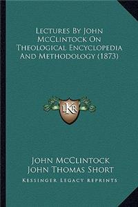 Lectures By John McClintock On Theological Encyclopedia And Methodology (1873)